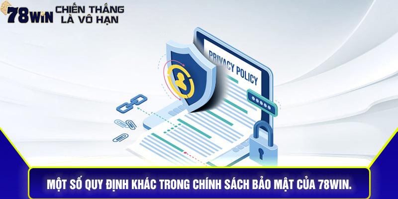 Một số quy định khác trong chính sách bảo mật của 78Win.